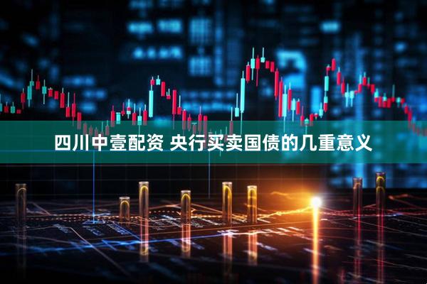 四川中壹配资 央行买卖国债的几重意义