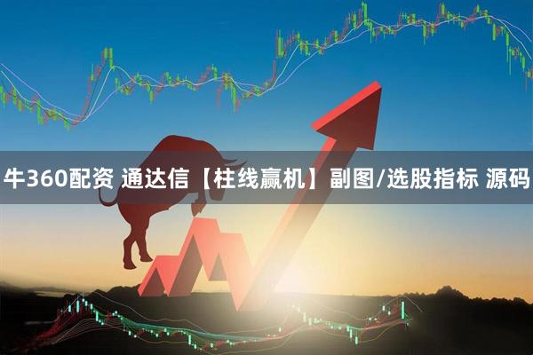 牛360配资 通达信【柱线赢机】副图/选股指标 源码