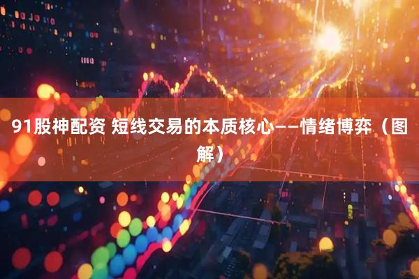 91股神配资 短线交易的本质核心——情绪博弈（图解）